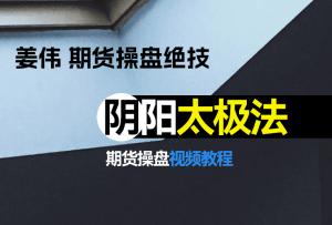 期货操盘绝技!姜伟期货操盘阴阳太极法!-融策资源网